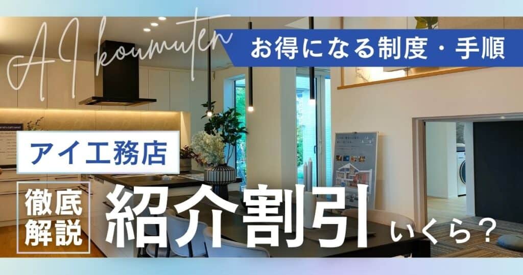アイ工務店の紹介割引はいくら?金額やお得になる制度と手順も徹底解説!